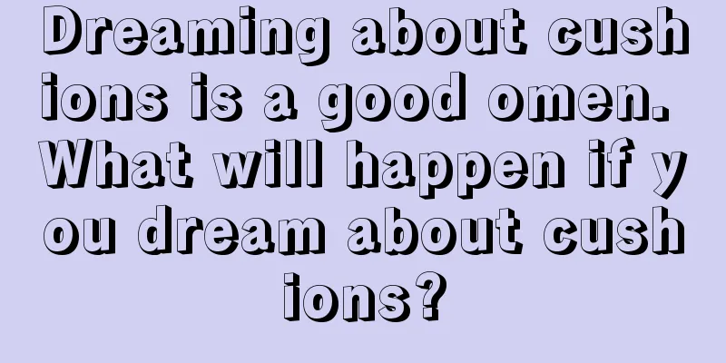 Dreaming about cushions is a good omen. What will happen if you dream about cushions?