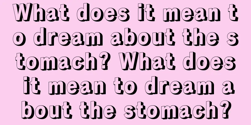 What does it mean to dream about the stomach? What does it mean to dream about the stomach?