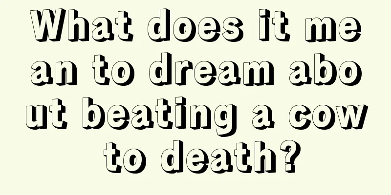 What does it mean to dream about beating a cow to death?