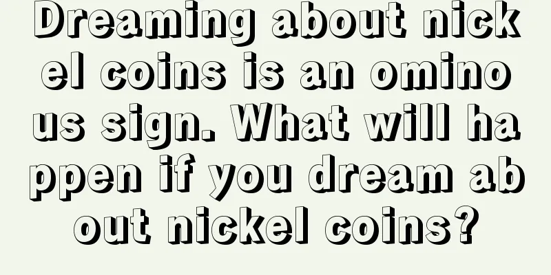 Dreaming about nickel coins is an ominous sign. What will happen if you dream about nickel coins?