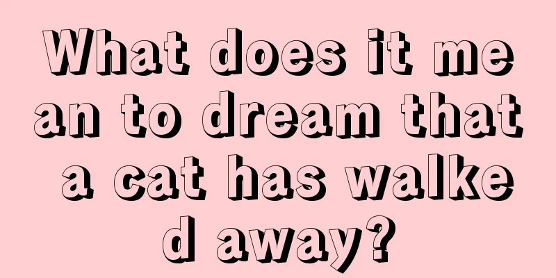 What does it mean to dream that a cat has walked away?