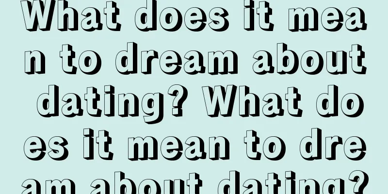 What does it mean to dream about dating? What does it mean to dream about dating?