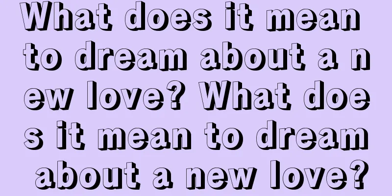 What does it mean to dream about a new love? What does it mean to dream about a new love?