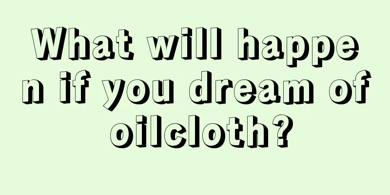 What will happen if you dream of oilcloth?