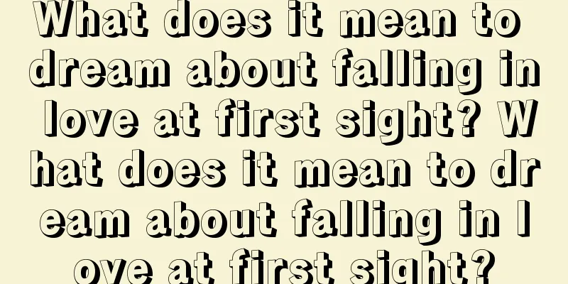 What does it mean to dream about falling in love at first sight? What does it mean to dream about falling in love at first sight?