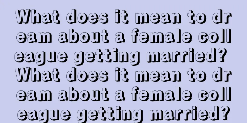 What does it mean to dream about a female colleague getting married? What does it mean to dream about a female colleague getting married?