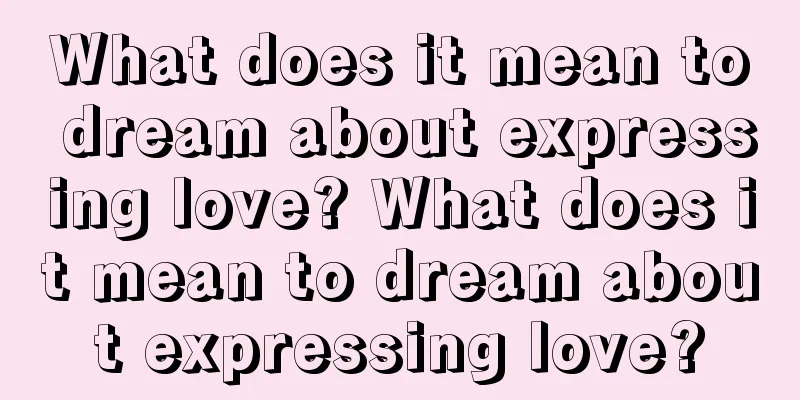 What does it mean to dream about expressing love? What does it mean to dream about expressing love?