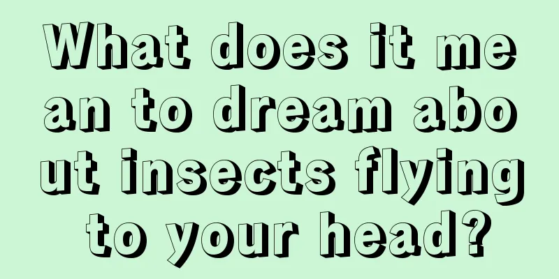 What does it mean to dream about insects flying to your head?