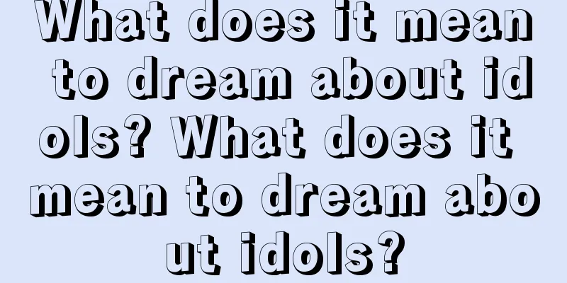 What does it mean to dream about idols? What does it mean to dream about idols?