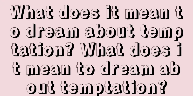 What does it mean to dream about temptation? What does it mean to dream about temptation?