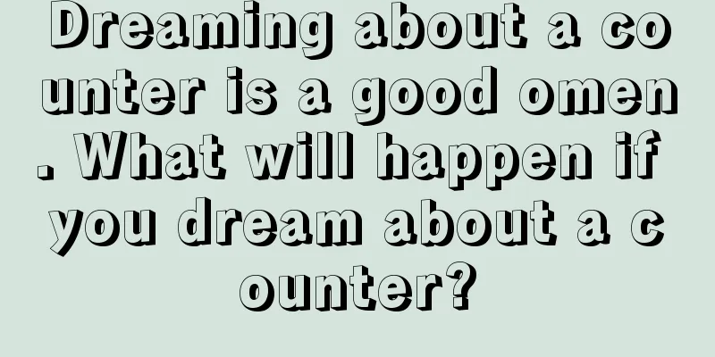 Dreaming about a counter is a good omen. What will happen if you dream about a counter?