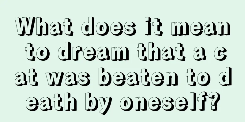 What does it mean to dream that a cat was beaten to death by oneself?