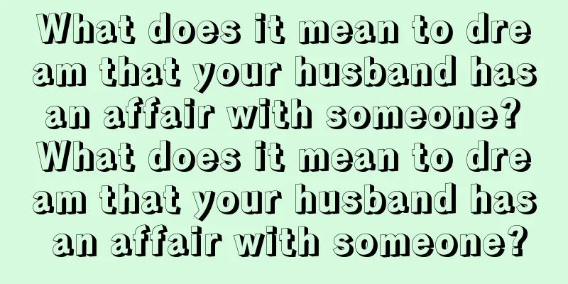 What does it mean to dream that your husband has an affair with someone? What does it mean to dream that your husband has an affair with someone?