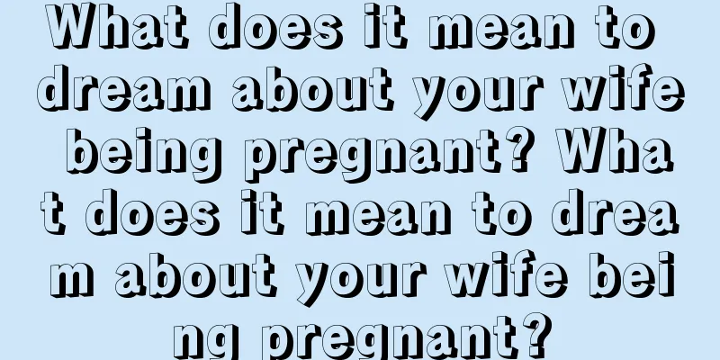 What does it mean to dream about your wife being pregnant? What does it mean to dream about your wife being pregnant?