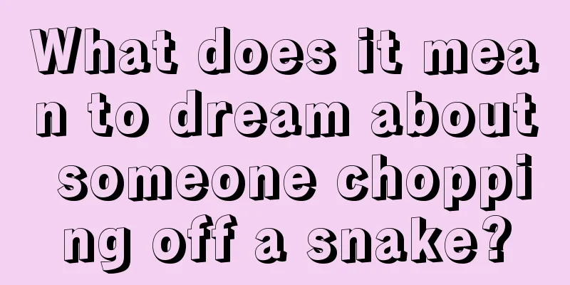 What does it mean to dream about someone chopping off a snake?