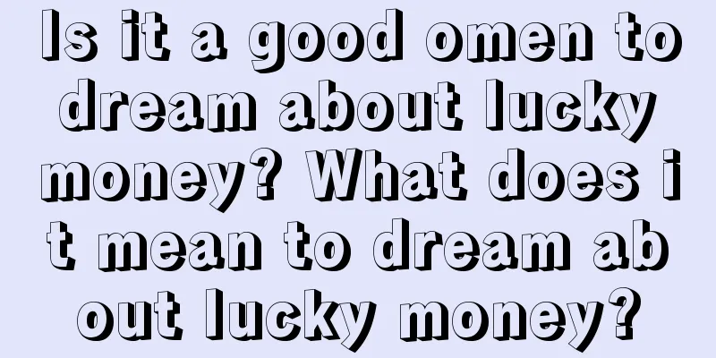 Is it a good omen to dream about lucky money? What does it mean to dream about lucky money?