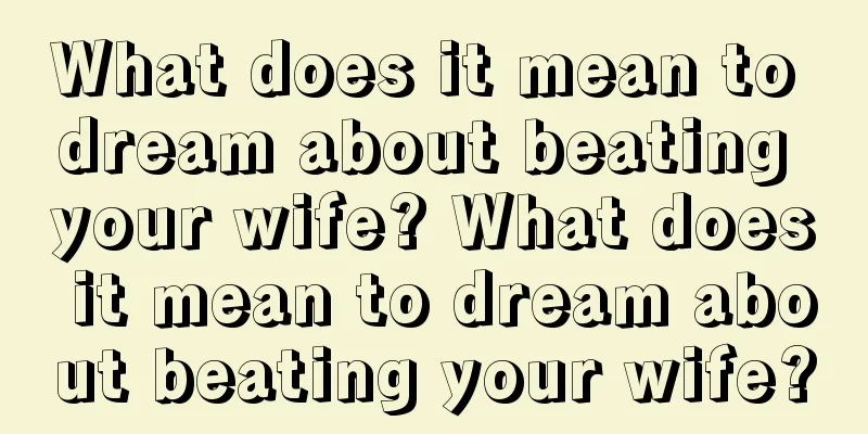 What does it mean to dream about beating your wife? What does it mean to dream about beating your wife?