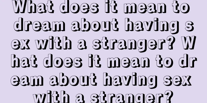 What does it mean to dream about having sex with a stranger? What does it mean to dream about having sex with a stranger?