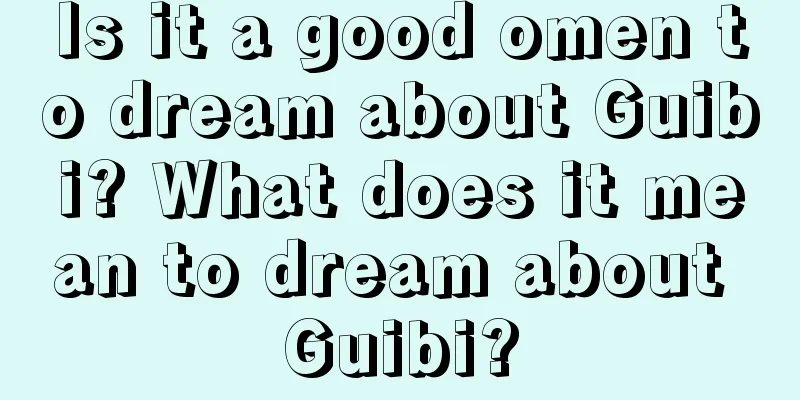 Is it a good omen to dream about Guibi? What does it mean to dream about Guibi?