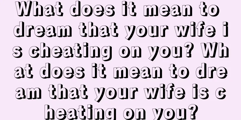 What does it mean to dream that your wife is cheating on you? What does it mean to dream that your wife is cheating on you?