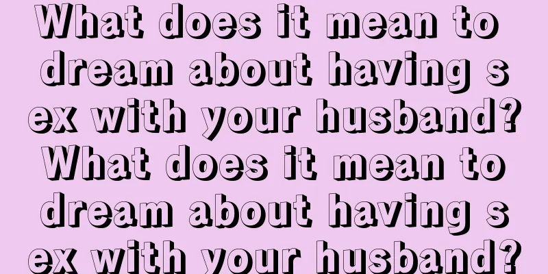 What does it mean to dream about having sex with your husband? What does it mean to dream about having sex with your husband?