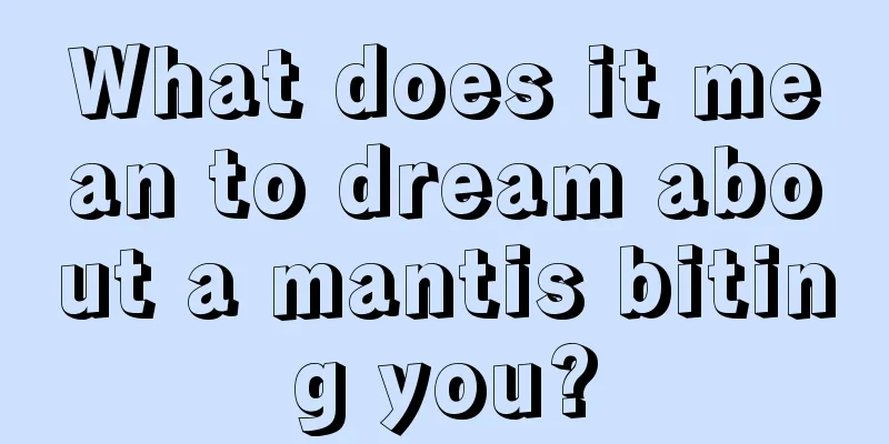 What does it mean to dream about a mantis biting you?