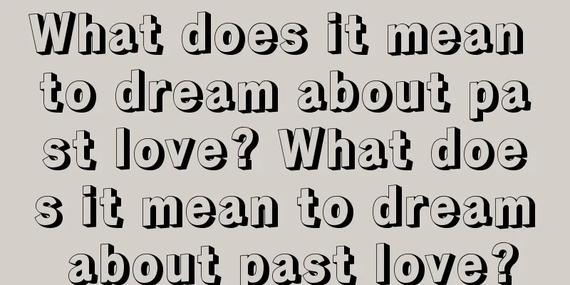 What does it mean to dream about past love? What does it mean to dream about past love?