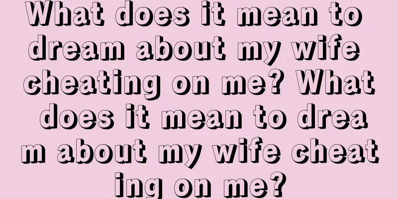 What does it mean to dream about my wife cheating on me? What does it mean to dream about my wife cheating on me?