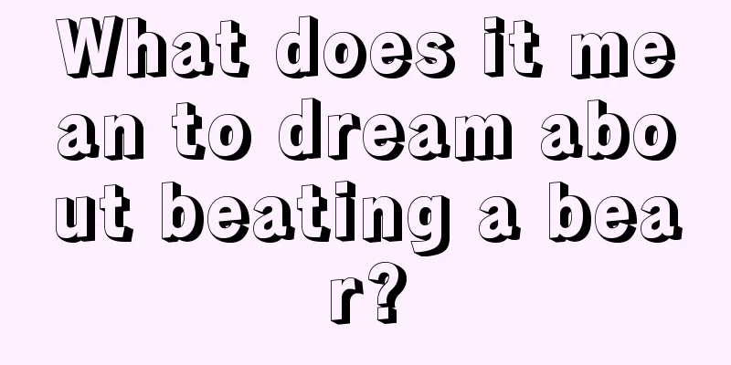 What does it mean to dream about beating a bear?