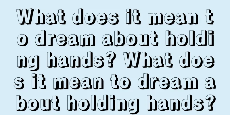 What does it mean to dream about holding hands? What does it mean to dream about holding hands?