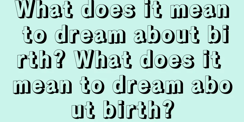 What does it mean to dream about birth? What does it mean to dream about birth?