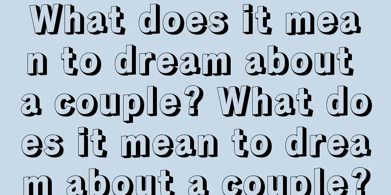 What does it mean to dream about a couple? What does it mean to dream about a couple?