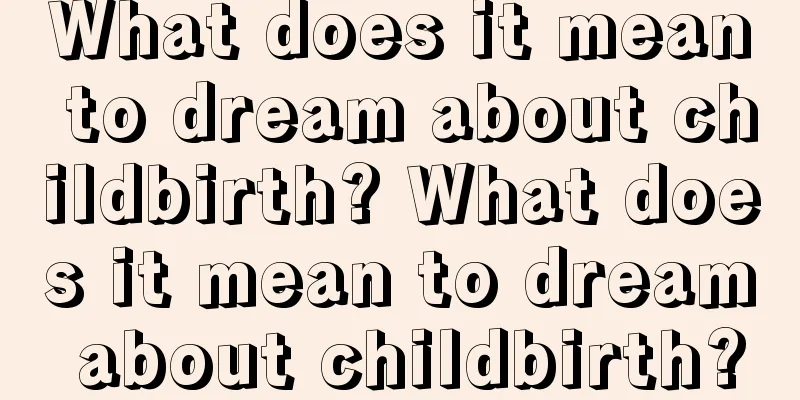 What does it mean to dream about childbirth? What does it mean to dream about childbirth?