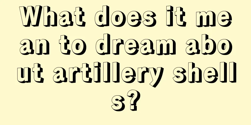 What does it mean to dream about artillery shells?