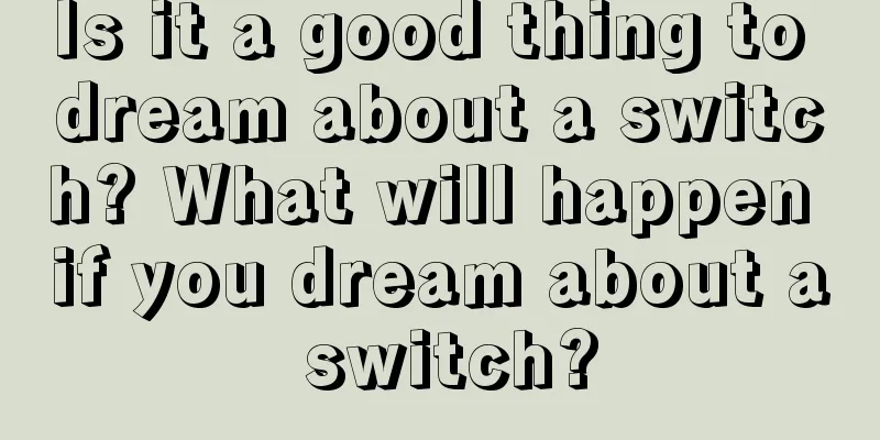 Is it a good thing to dream about a switch? What will happen if you dream about a switch?