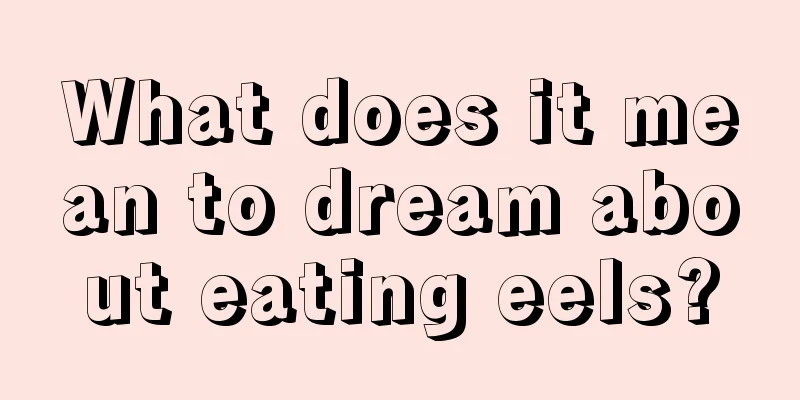 What does it mean to dream about eating eels?