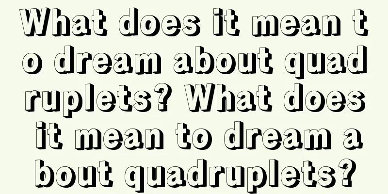 What does it mean to dream about quadruplets? What does it mean to dream about quadruplets?