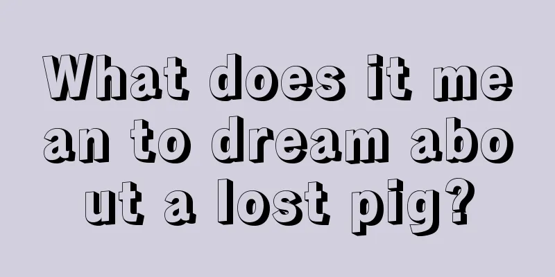 What does it mean to dream about a lost pig?