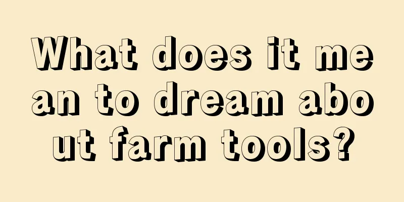 What does it mean to dream about farm tools?