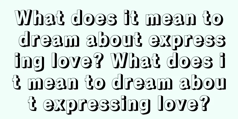 What does it mean to dream about expressing love? What does it mean to dream about expressing love?