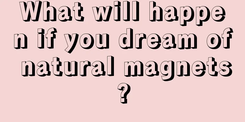 What will happen if you dream of natural magnets?