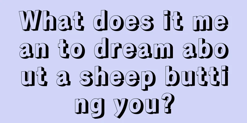 What does it mean to dream about a sheep butting you?