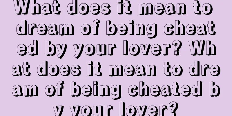 What does it mean to dream of being cheated by your lover? What does it mean to dream of being cheated by your lover?