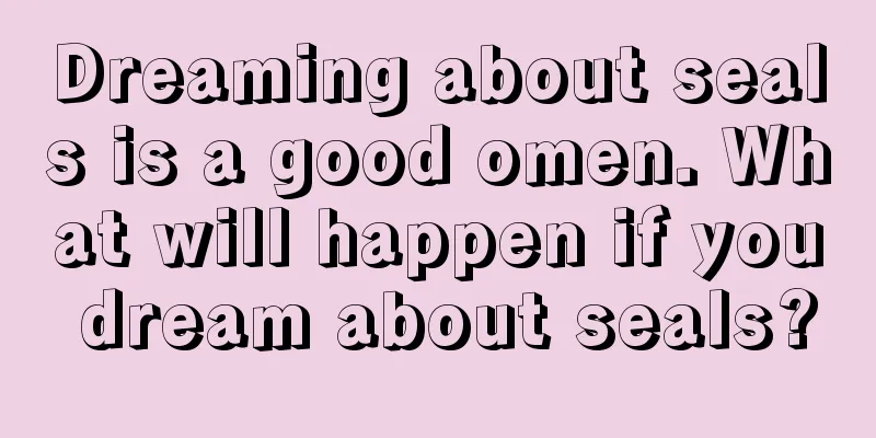 Dreaming about seals is a good omen. What will happen if you dream about seals?