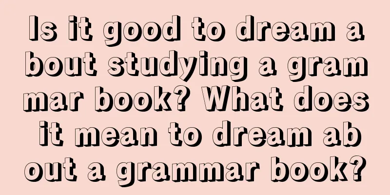 Is it good to dream about studying a grammar book? What does it mean to dream about a grammar book?