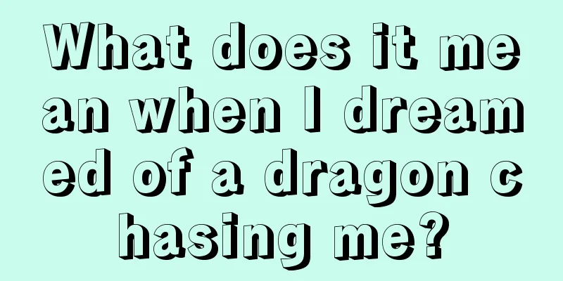 What does it mean when I dreamed of a dragon chasing me?