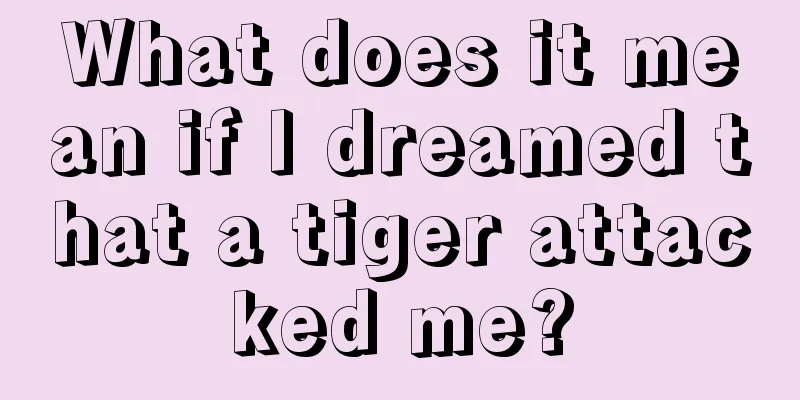 What does it mean if I dreamed that a tiger attacked me?