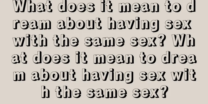 What does it mean to dream about having sex with the same sex? What does it mean to dream about having sex with the same sex?