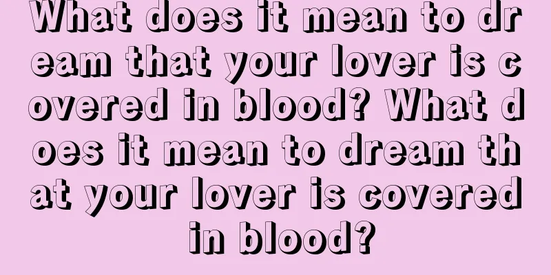 What does it mean to dream that your lover is covered in blood? What does it mean to dream that your lover is covered in blood?