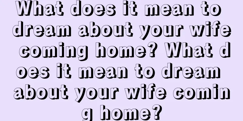 What does it mean to dream about your wife coming home? What does it mean to dream about your wife coming home?